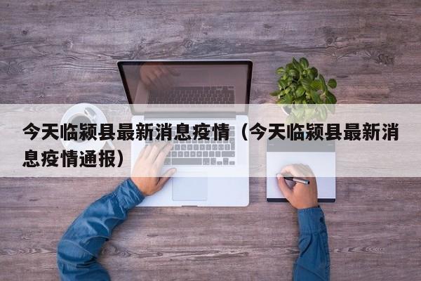 今天临颍县最新消息疫情（今天临颍县最新消息疫情通报）