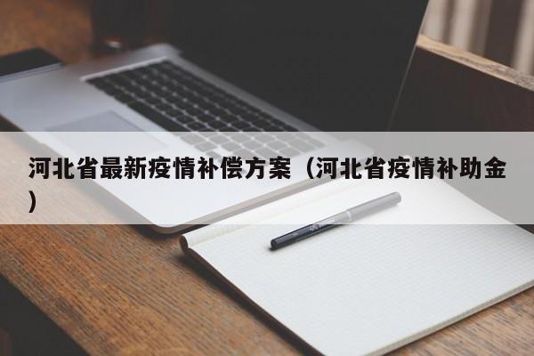 河北省最新疫情补偿方案（河北省疫情补助金）