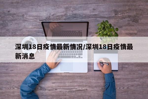 深圳18日疫情最新情况/深圳18日疫情最新消息