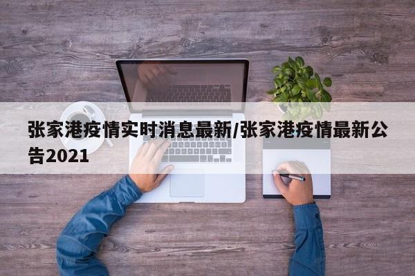张家港疫情实时消息最新/张家港疫情最新公告2021