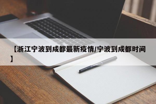 【浙江宁波到成都最新疫情/宁波到成都时间】