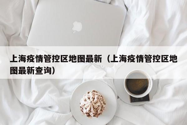 上海疫情管控区地图最新（上海疫情管控区地图最新查询）