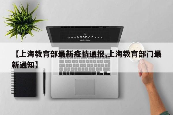 【上海教育部最新疫情通报,上海教育部门最新通知】