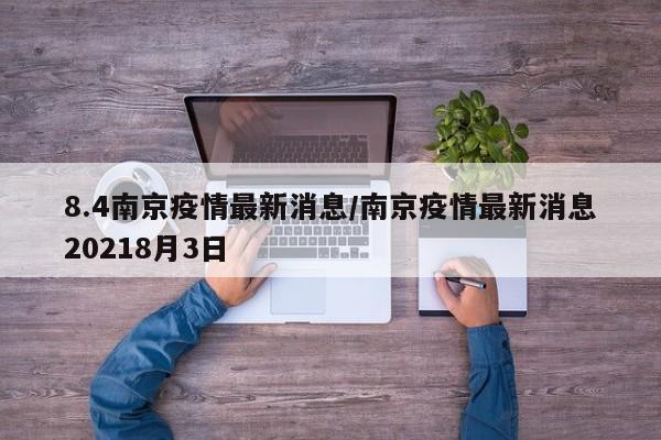 8.4南京疫情最新消息/南京疫情最新消息20218月3日