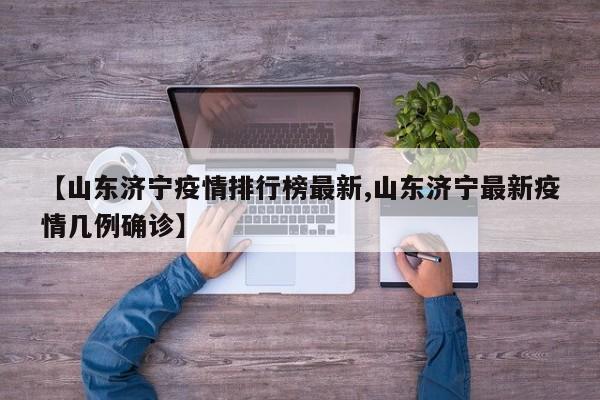 【山东济宁疫情排行榜最新,山东济宁最新疫情几例确诊】