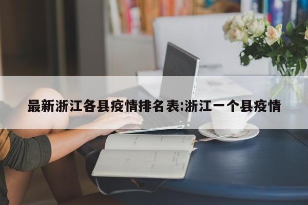 最新浙江各县疫情排名表:浙江一个县疫情