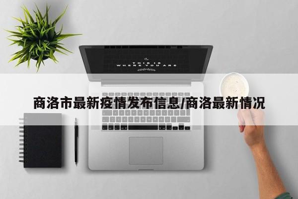 商洛市最新疫情发布信息/商洛最新情况