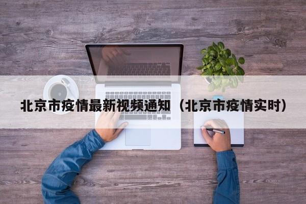 北京市疫情最新视频通知（北京市疫情实时）