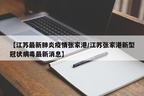 【江苏最新肺炎疫情张家港/江苏张家港新型冠状病毒最新消息】