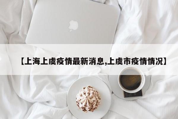 【上海上虞疫情最新消息,上虞市疫情情况】