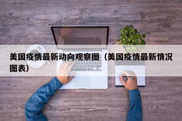 美国疫情最新动向观察图（美国疫情最新情况图表）