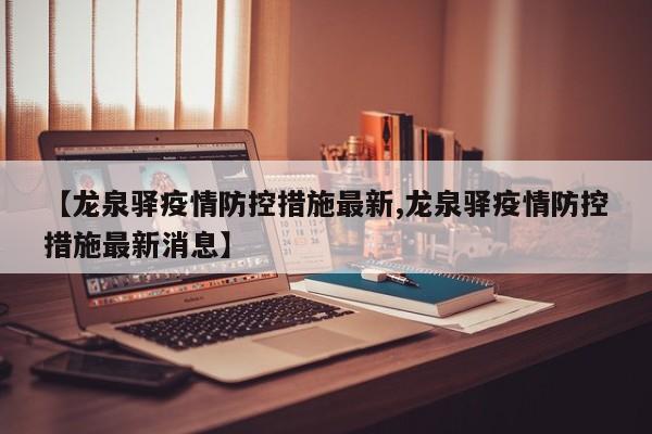 【龙泉驿疫情防控措施最新,龙泉驿疫情防控措施最新消息】