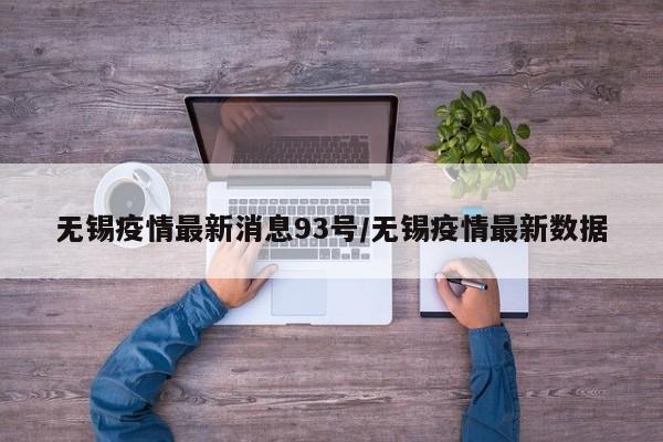 无锡疫情最新消息93号/无锡疫情最新数据