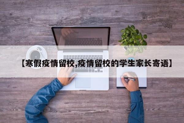 【寒假疫情留校,疫情留校的学生家长寄语】