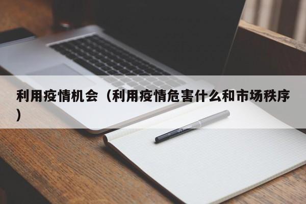 利用疫情机会（利用疫情危害什么和市场秩序）