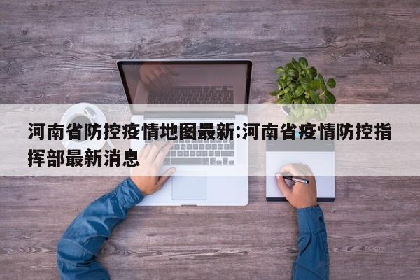 河南省防控疫情地图最新:河南省疫情防控指挥部最新消息