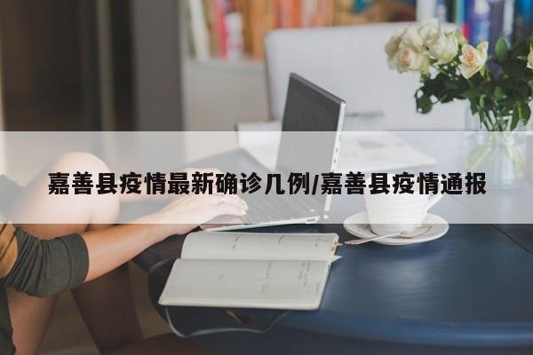 嘉善县疫情最新确诊几例/嘉善县疫情通报