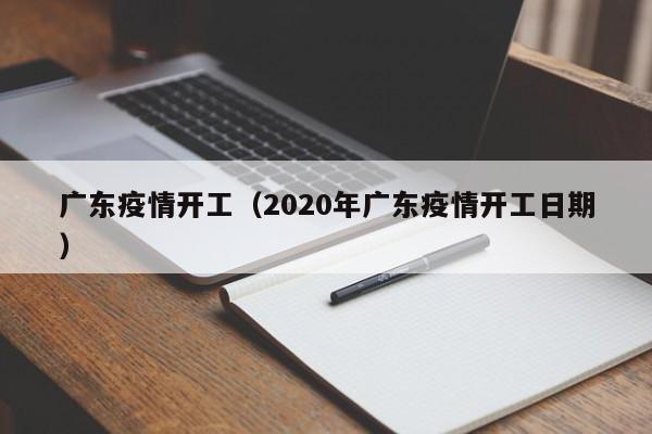 广东疫情开工（2020年广东疫情开工日期）