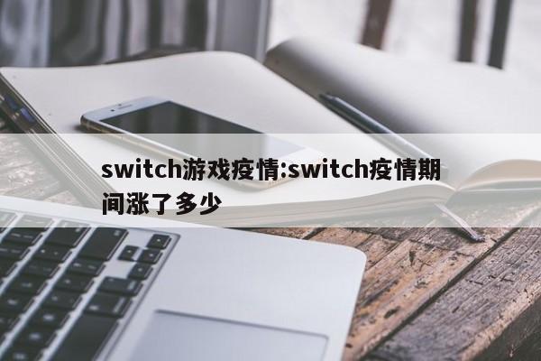 switch游戏疫情:switch疫情期间涨了多少