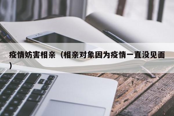 疫情妨害相亲（相亲对象因为疫情一直没见面）