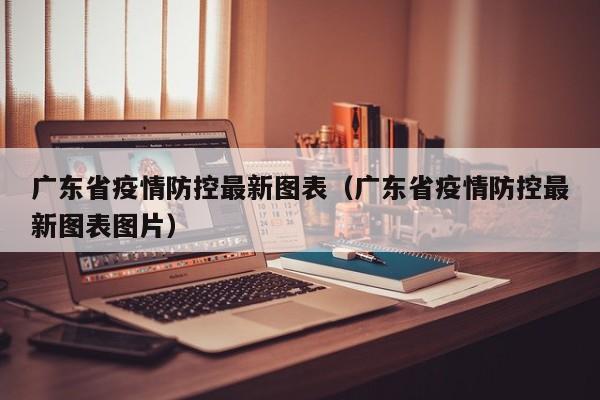 广东省疫情防控最新图表（广东省疫情防控最新图表图片）