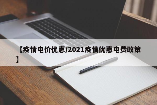 【疫情电价优惠/2021疫情优惠电费政策】