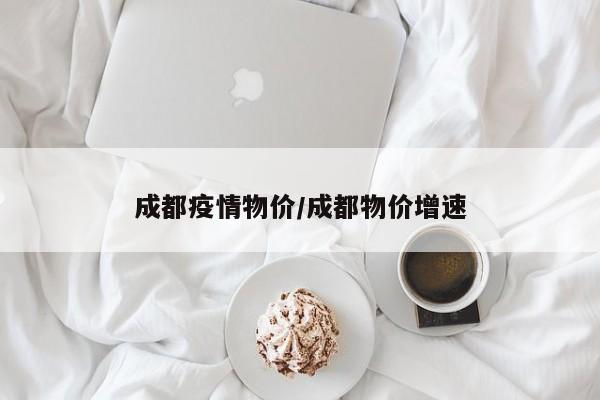 成都疫情物价/成都物价增速