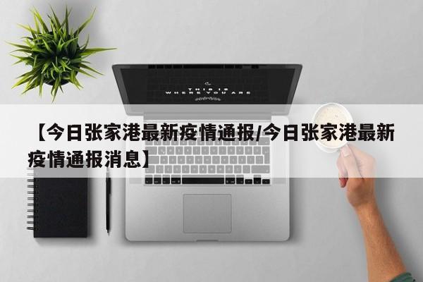【今日张家港最新疫情通报/今日张家港最新疫情通报消息】