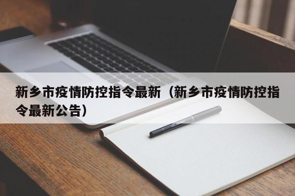 新乡市疫情防控指令最新（新乡市疫情防控指令最新公告）