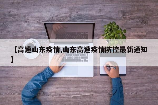 【高速山东疫情,山东高速疫情防控最新通知】