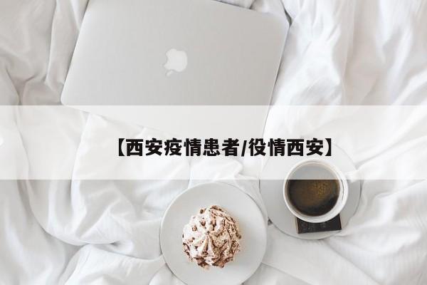 【西安疫情患者/役情西安】