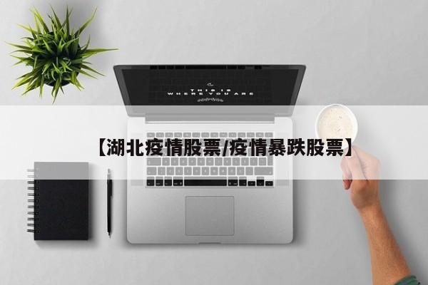 【湖北疫情股票/疫情暴跌股票】