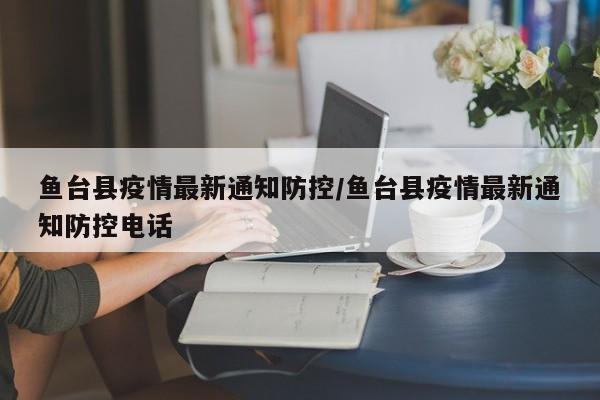 鱼台县疫情最新通知防控/鱼台县疫情最新通知防控电话