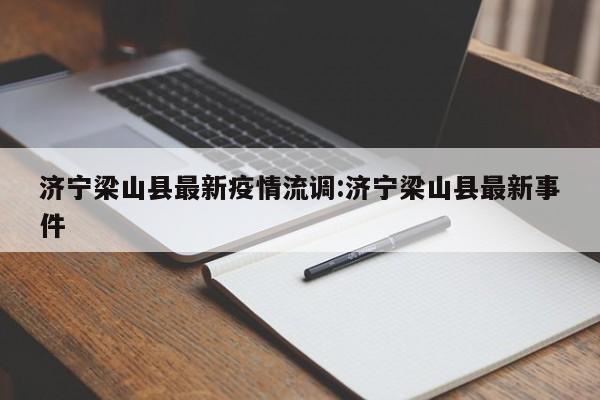 济宁梁山县最新疫情流调:济宁梁山县最新事件