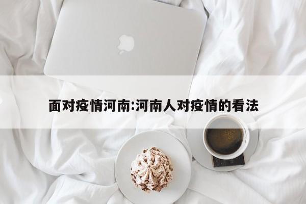 面对疫情河南:河南人对疫情的看法