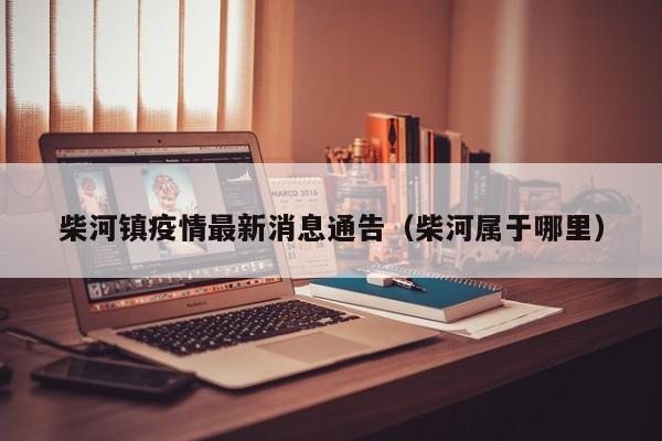 柴河镇疫情最新消息通告（柴河属于哪里）
