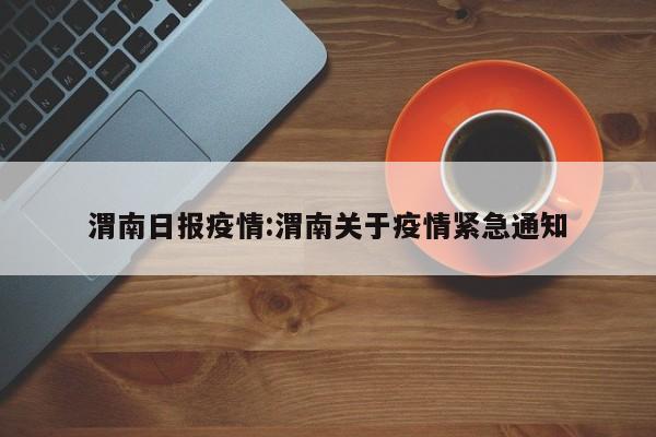 渭南日报疫情:渭南关于疫情紧急通知