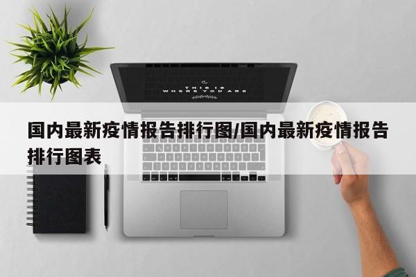 国内最新疫情报告排行图/国内最新疫情报告排行图表