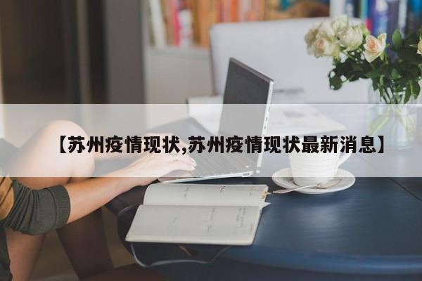 【苏州疫情现状,苏州疫情现状最新消息】