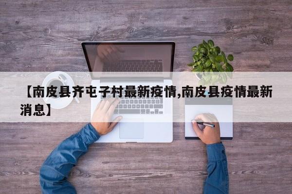 【南皮县齐屯子村最新疫情,南皮县疫情最新消息】