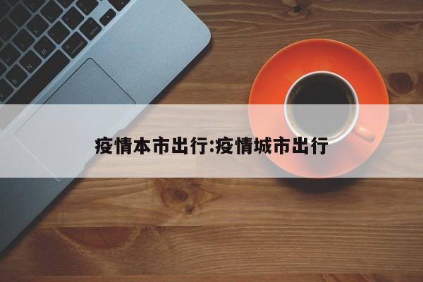 疫情本市出行:疫情城市出行