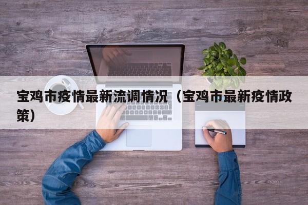 宝鸡市疫情最新流调情况（宝鸡市最新疫情政策）