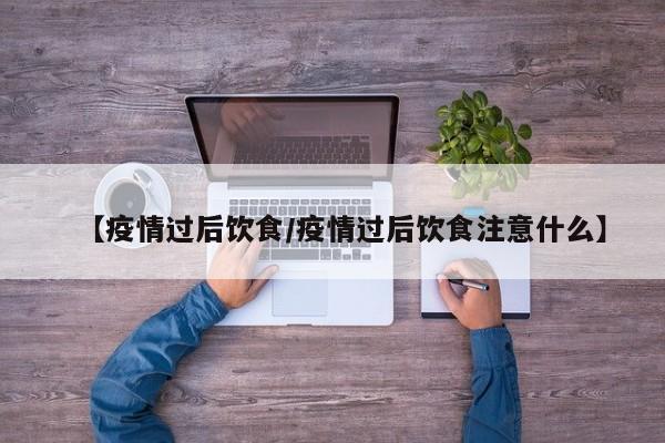 【疫情过后饮食/疫情过后饮食注意什么】
