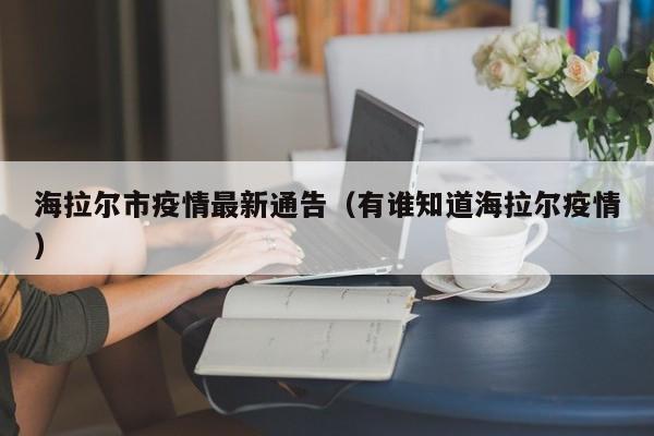 海拉尔市疫情最新通告（有谁知道海拉尔疫情）