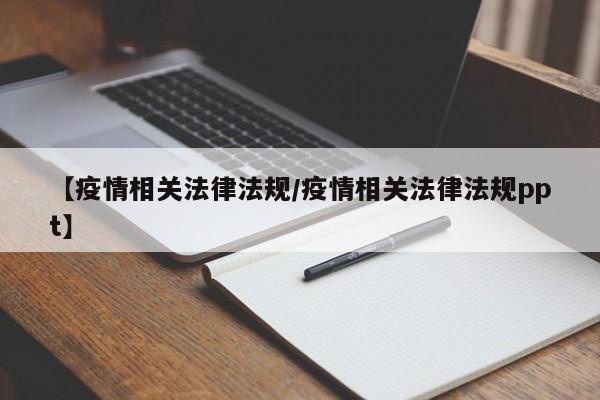 【疫情相关法律法规/疫情相关法律法规ppt】